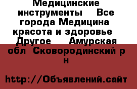 Медицинские инструменты  - Все города Медицина, красота и здоровье » Другое   . Амурская обл.,Сковородинский р-н